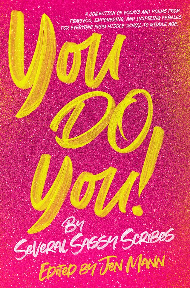 You Do You! A Collection of Essays and Poems from Fearless, Empowering, and Inspiring Females for Everyone from Middle School to Middle Age, Edited by Jen Mann